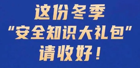 冬季“安全知識(shí)大禮包”請(qǐng)收好！