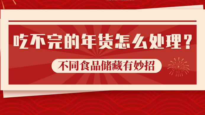 吃不完的年貨怎么處理？不同食品儲藏有妙招