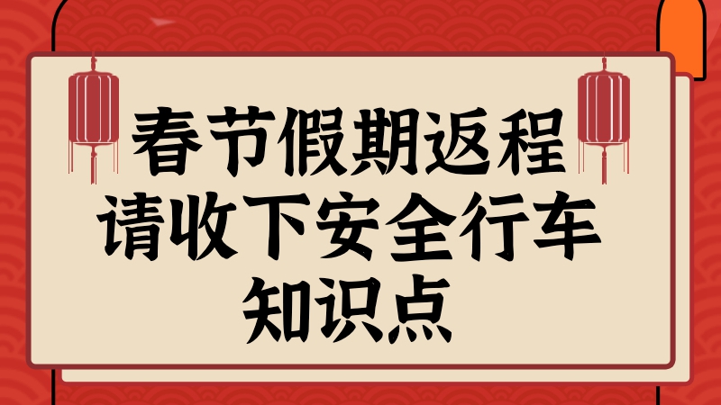 春節(jié)假期返程，請收下安全行車知識點！