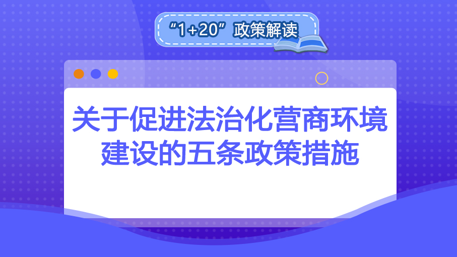 “1+20”政策解讀丨關于促進法制化營商環境建設的五條政策措施