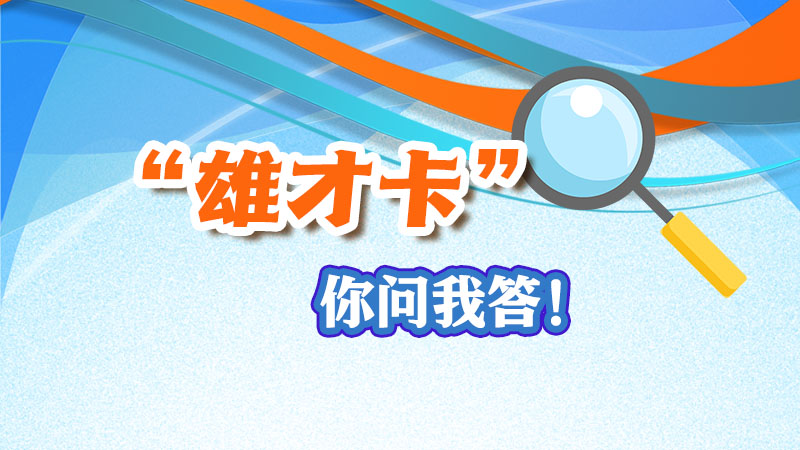 你問我答！關(guān)于“雄才卡”，你想了解的都在這里！